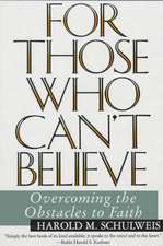 For Those Who Can't Believe: Overcoming the Obstacles to Faith