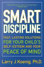 Smart Discipline(R): Fast, Lasting Solutions for Your Child's Self-Esteem and Your Peace of Mind