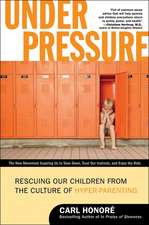 Under Pressure: Rescuing Our Children from the Culture of Hyper-Parenting