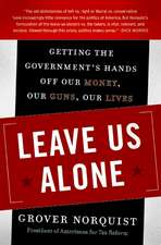 Leave Us Alone: Getting the Government's Hands Off Our Money, Our Guns, Our Lives