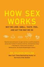 How Sex Works: Why We Look, Smell, Taste, Feel, and Act the Way We Do