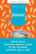 Botalos!: Liberate de las Relaciones Negativas y Llena Tu Vida Con Buenas Amistades, Amor y Salud = Dump 'em