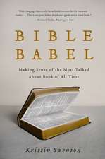 Bible Babel: Making Sense of the Most Talked About Book of All Time