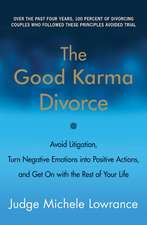 The Good Karma Divorce: Avoid Litigation, Turn Negative Emotions into Positive Actions, and Get On with the Rest of Your Life