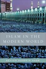 Islam in the Modern World: Challenged by the West, Threatened by Fundamentalism, Keeping Faith with Tradition