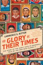 The Glory of Their Times: The Story of the Early Days of Baseball Told by the Men Who Played It