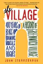 The Village: 400 Years of Beats and Bohemians, Radicals and Rogues, a History of Greenwich Village