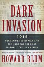 Dark Invasion: 1915: Germany's Secret War and the Hunt for the First Terrorist Cell in America