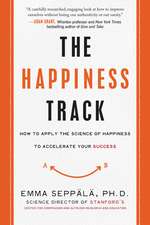 The Happiness Track: How to Apply the Science of Happiness to Accelerate Your Success