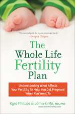 The Whole Life Fertility Plan: Understanding What Effects Your Fertility to Help You Get Pregnant When You Want To