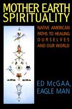 Mother Earth Spirituality: Native American Paths to Healing Ourselves and Our World