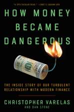 How Money Became Dangerous: The Inside Story of Our Turbulent Relationship with Modern Finance