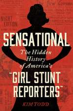 Sensational: The Hidden History of America's “Girl Stunt Reporters”