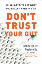 Don't Trust Your Gut: Using Data to Get What You Really Want in Life