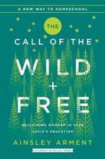 The Call of the Wild and Free: Reclaiming the Wonder in Your Child's Education, A New Way to Homeschool