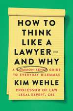 How to Think Like a Lawyer--and Why: A Common-Sense Guide to Everyday Dilemmas