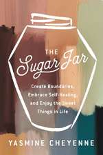 The Sugar Jar: Create Boundaries, Embrace Self-Healing, and Enjoy the Sweet Things in Life