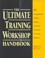 The Ultimate Training Workshop Handbook: A Comprehensive Guide to Leading Successful Workshops and Training Programs