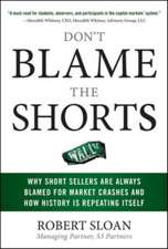 Don't Blame the Shorts: Why Short Sellers Are Always Blamed for Market Crashes and How History Is Repeating Itself