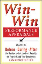 Win-Win Performance Appraisals: What to Do Before, During, and After the Review to Get the Best Results for Yourself and Your Employees