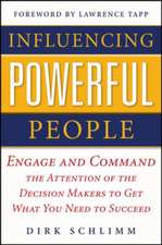 Influencing Powerful People : Engage and Command the Attention of the Decision-Makers to Get What You Need to Succeed