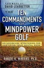 The Ten Commandments of Mindpower Golf: No-Nonsense Strategies for Mastering Your Mental Game