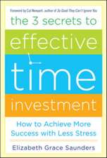 The 3 Secrets to Effective Time Investment: Achieve More Success with Less Stress