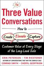 The Three Value Conversations: How to Create, Elevate, and Capture Customer Value at Every Stage of the Long-Lead Sale