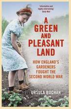 A Green and Pleasant Land: How England's Gardeners Fought the Second World War