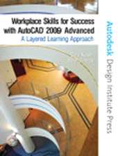 Workplace Skills for Success with AutoCAD® 2009: Advanced, A Layered Learning Approach