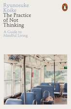 The Practice of Not Thinking: A Guide to Mindful Living