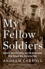 My Fellow Soldiers: General John Pershing and the Americans Who Helped Win the Great War