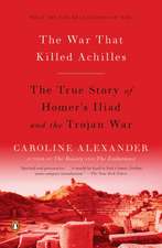 The War That Killed Achilles: The True Story of Homer's Iliad and the Trojan War