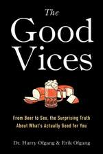 The Good Vices: From Beer to Sex, the Surprising Truth about What's Actually Good for You