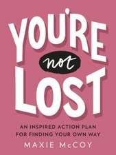 You're Not Lost: An Inspired Action Plan for Finding Your Own Way