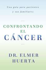 Confrontando el Cancer: Una Guia Complete Para Pacientes y Sus Familiares