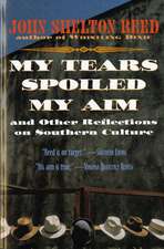 My Tears Spoiled My Aim: and Other Reflections on Southern Culture