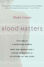 Blood Matters: From BRCA1 to Designer Babies, How the World and I Found Ourselves in the Future of the Gene