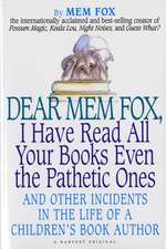 Dear Mem Fox, I Have Read All Your Books Even The Pathetic Ones: And Other Incidents in the Life of a Children's Book Author