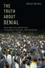 The Truth About Denial: Bias and Self-Deception in Science, Politics, and Religion