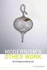 Modernism's Other Work: The Art Object's Political Life