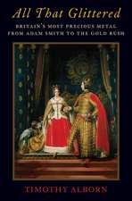 All That Glittered: Britain's Most Precious Metal from Adam Smith to the Gold Rush