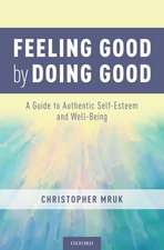 Feeling Good by Doing Good: A Guide to Authentic Self-Esteem and Well-Being