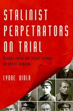 Stalinist Perpetrators on Trial: Scenes from the Great Terror in Soviet Ukraine