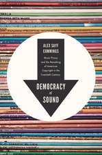 Democracy of Sound: Music Piracy and the Remaking of American Copyright in the Twentieth Century