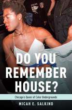 Do You Remember House?: Chicago's Queer of Color Undergrounds