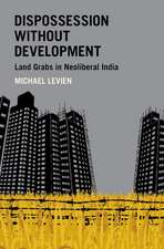 Dispossession without Development: Land Grabs in Neoliberal India