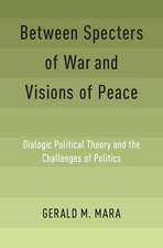 Between Specters of War and Visions of Peace: Dialogic Political Theory and the Challenges of Politics