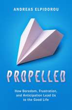 Propelled: How Boredom, Frustration, and Anticipation Lead Us to the Good Life