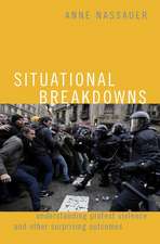 Situational Breakdowns: Understanding Protest Violence and other Surprising Outcomes